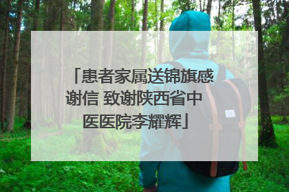 患者家属送锦旗感谢信 致谢陕西省中医医院李耀辉